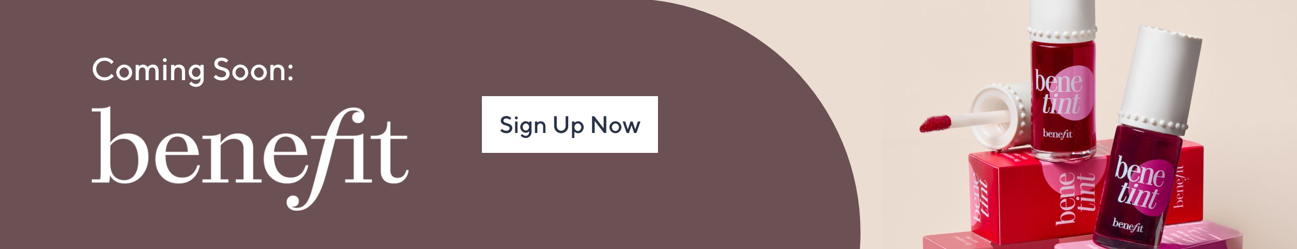 Sign up to be first to know about Benefit Cosmetics