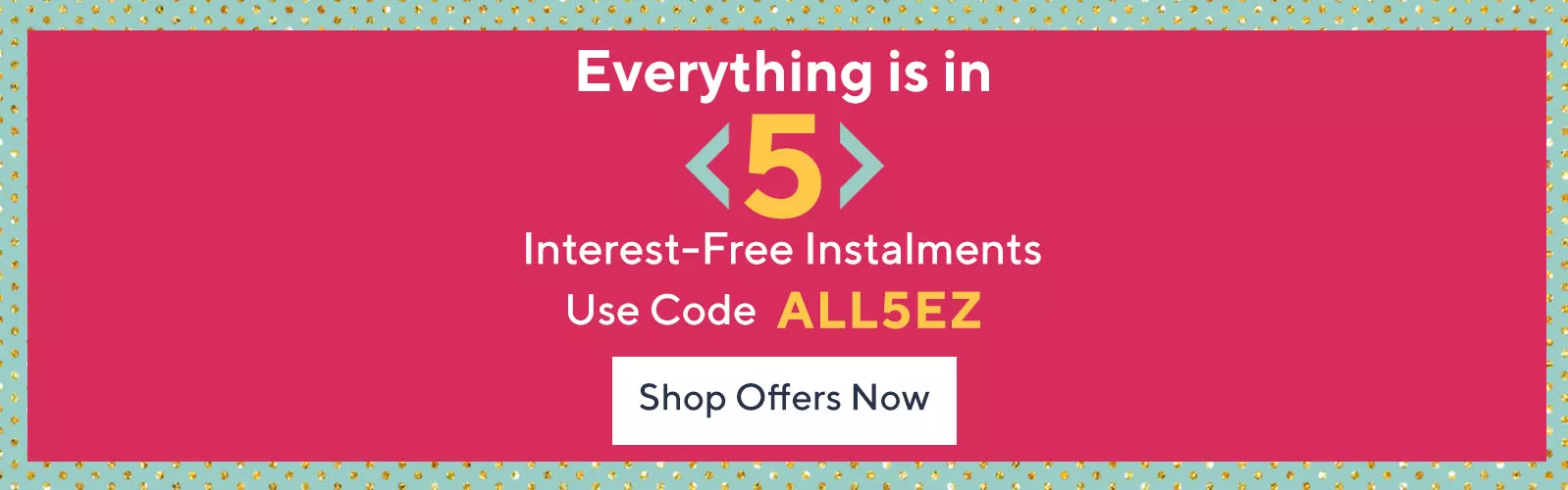 Everything is in 5 interest-free instalments